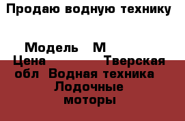 Продаю водную технику › Модель ­ МF 5 FVHS › Цена ­ 45 000 - Тверская обл. Водная техника » Лодочные моторы   